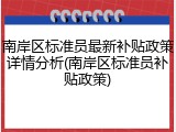 南岸区标准员最新补贴政策详情分析(南岸区标准员补贴政策)