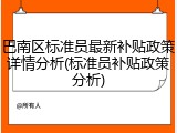 巴南区标准员最新补贴政策详情分析(标准员补贴政策分析)