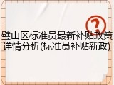 璧山区标准员最新补贴政策详情分析(标准员补贴新政)
