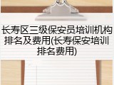 长寿区三级保安员培训机构排名及费用(长寿保安培训排名费用)