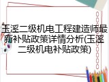 玉溪二级机电工程建造师最新补贴政策详情分析(玉溪二级机电补贴政策)