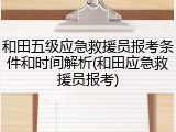 和田五级应急救援员报考条件和时间解析(和田应急救援员报考)