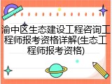 渝中区生态建设工程咨询工程师报考资格详解(生态工程师报考资格)
