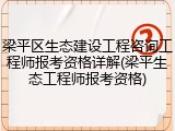 梁平区生态建设工程咨询工程师报考资格详解(梁平生态工程师报考资格)