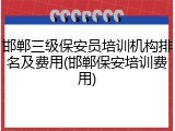 邯郸三级保安员培训机构排名及费用(邯郸保安培训费用)