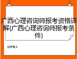 广西心理咨询师报考资格详解(广西心理咨询师报考条件)