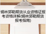 锡林郭勒期货从业资格证报考资格详解(锡林郭勒期货报考指南)