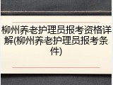 柳州养老护理员报考资格详解(柳州养老护理员报考条件)