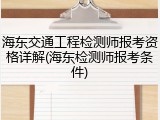 海东交通工程检测师报考资格详解(海东检测师报考条件)