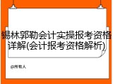 锡林郭勒会计实操报考资格详解(会计报考资格解析)