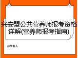 兴安盟公共营养师报考资格详解(营养师报考指南)