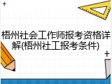 梧州社会工作师报考资格详解(梧州社工报考条件)