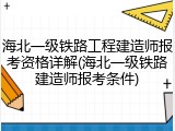 海北一级铁路工程建造师报考资格详解(海北一级铁路建造师报考条件)