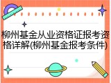 柳州基金从业资格证报考资格详解(柳州基金报考条件)