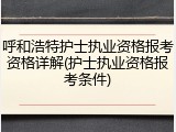呼和浩特护士执业资格报考资格详解(护士执业资格报考条件)