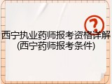 西宁执业药师报考资格详解(西宁药师报考条件)