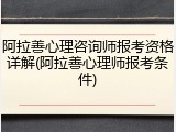 阿拉善心理咨询师报考资格详解(阿拉善心理师报考条件)