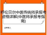 呼伦贝尔中医传统师承报考资格详解(中医师承报考指南)