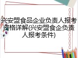 兴安盟食品企业负责人报考资格详解(兴安盟食企负责人报考条件)