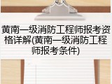 黄南一级消防工程师报考资格详解(黄南一级消防工程师报考条件)