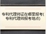 专利代理师证在哪里报考(专利代理师报考地点)