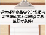锡林郭勒食品安全总监报考资格详解(锡林郭勒食安总监报考条件)