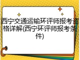 西宁交通运输环评师报考资格详解(西宁环评师报考条件)