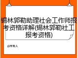 锡林郭勒助理社会工作师报考资格详解(锡林郭勒社工报考资格)