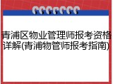 青浦区物业管理师报考资格详解(青浦物管师报考指南)