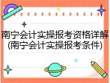 南宁会计实操报考资格详解(南宁会计实操报考条件)