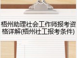 梧州助理社会工作师报考资格详解(梧州社工报考条件)