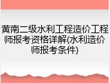 黄南二级水利工程造价工程师报考资格详解(水利造价师报考条件)