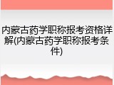 内蒙古药学职称报考资格详解(内蒙古药学职称报考条件)