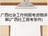 广西社会工作师报考资格详解(广西社工报考条件)