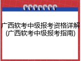 广西软考中级报考资格详解(广西软考中级报考指南)