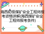 海西初级煤矿安全工程师报考资格详解(海西煤矿安全工程师报考条件)