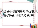 初级会计师证报考具体要求(初级会计师报考条件)