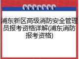 浦东新区高级消防安全管理员报考资格详解(浦东消防报考资格)