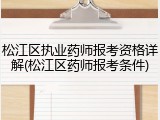 松江区执业药师报考资格详解(松江区药师报考条件)