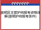 崇明区主管护师报考资格详解(崇明护师报考条件)