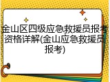 金山区四级应急救援员报考资格详解(金山应急救援员报考)