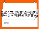 企业人力资源管理师考试需要什么学历(报考学历要求)