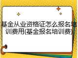 基金从业资格证怎么报名培训费用(基金报名培训费)