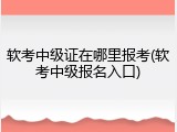 软考中级证在哪里报考(软考中级报名入口)