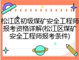 松江区初级煤矿安全工程师报考资格详解(松江区煤矿安全工程师报考条件)