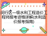 闵行区一级水利工程造价工程师报考资格详解(水利造价报考指南)