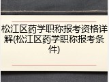 松江区药学职称报考资格详解(松江区药学职称报考条件)