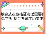 基金从业资格证考试需要什么学历(基金考试学历要求)