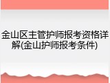 金山区主管护师报考资格详解(金山护师报考条件)