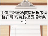 上饶三级应急救援员报考资格详解(应急救援员报考条件)